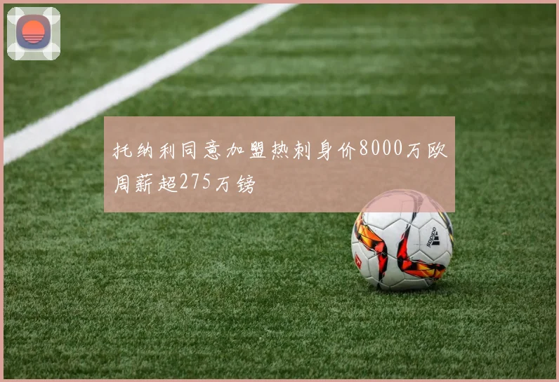 托纳利同意加盟热刺身价8000万欧周薪超275万镑