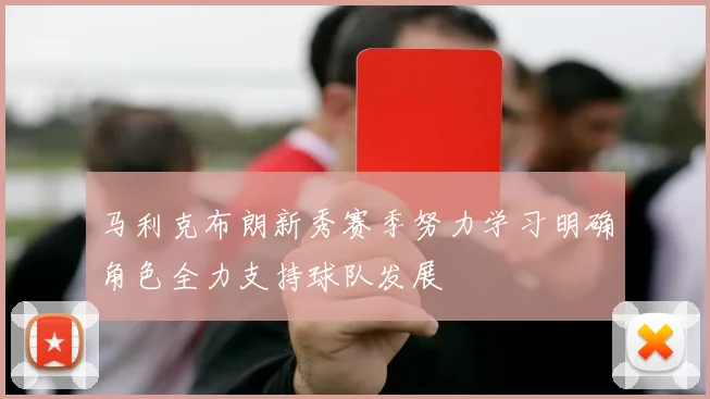 马利克布朗新秀赛季努力学习明确角色全力支持球队发展