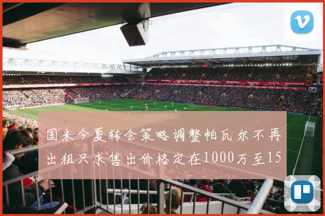 国米今夏转会策略调整帕瓦尔不再出租只求售出价格定在1000万至1500万欧